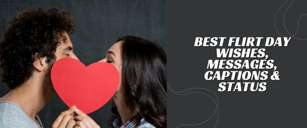 BEST FLIRT DAY WISHES, MESSAGES, CAPTIONS & STATUS