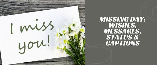 Missing Day Wishes, Messages, Status & Captions