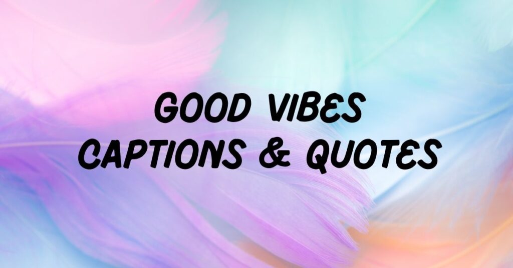 Good Vibes Captions