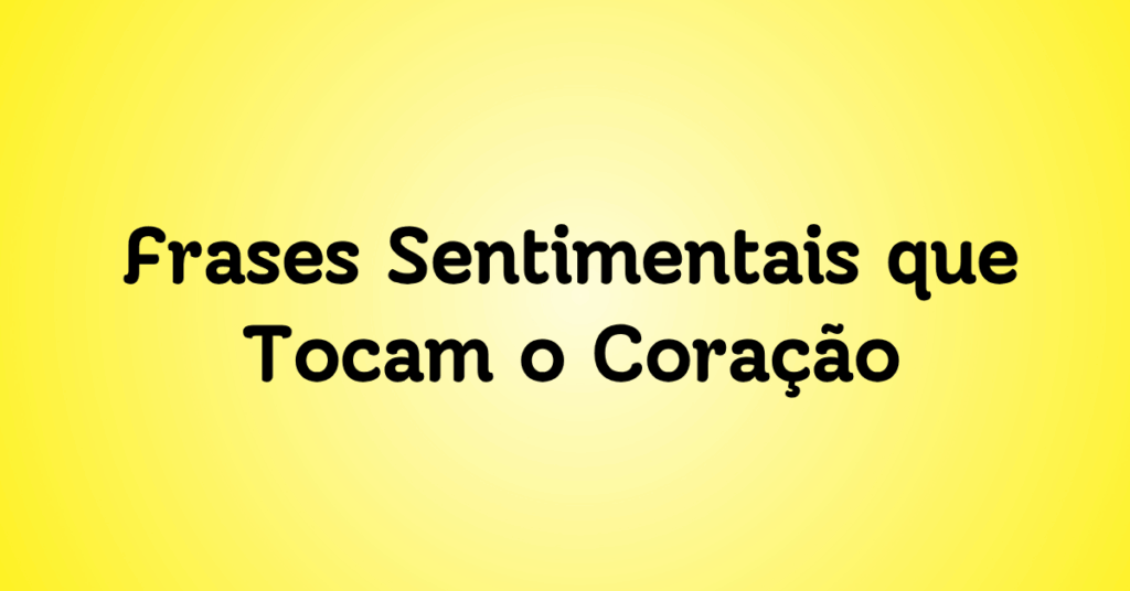 Frases Sentimentais que Tocam o Coração