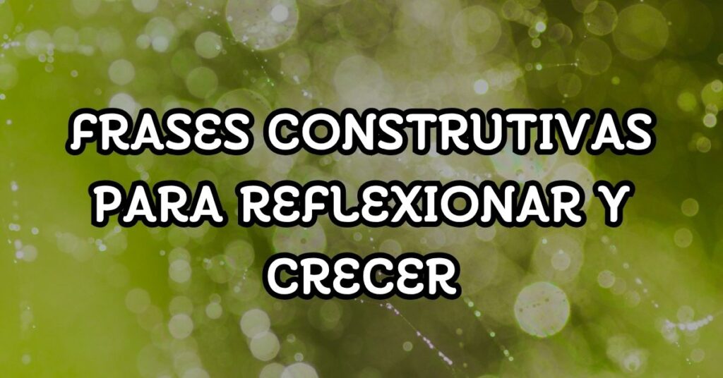 Frases construtivas para reflexionar y crecer