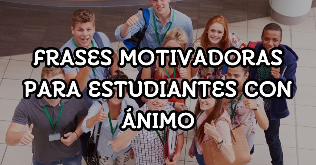 Frases motivadoras para estudiantes con ánimo