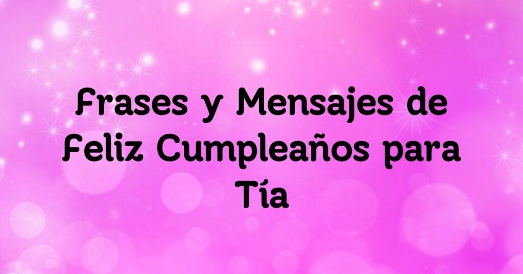 Frases y Mensajes de Feliz Cumpleaños para Tía