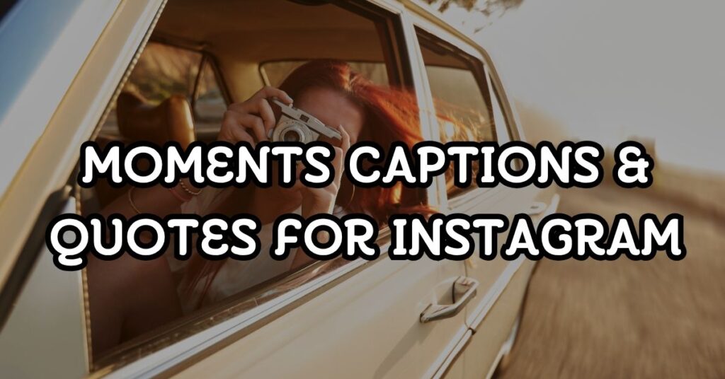 Moments Captions & Quotes For Instagram