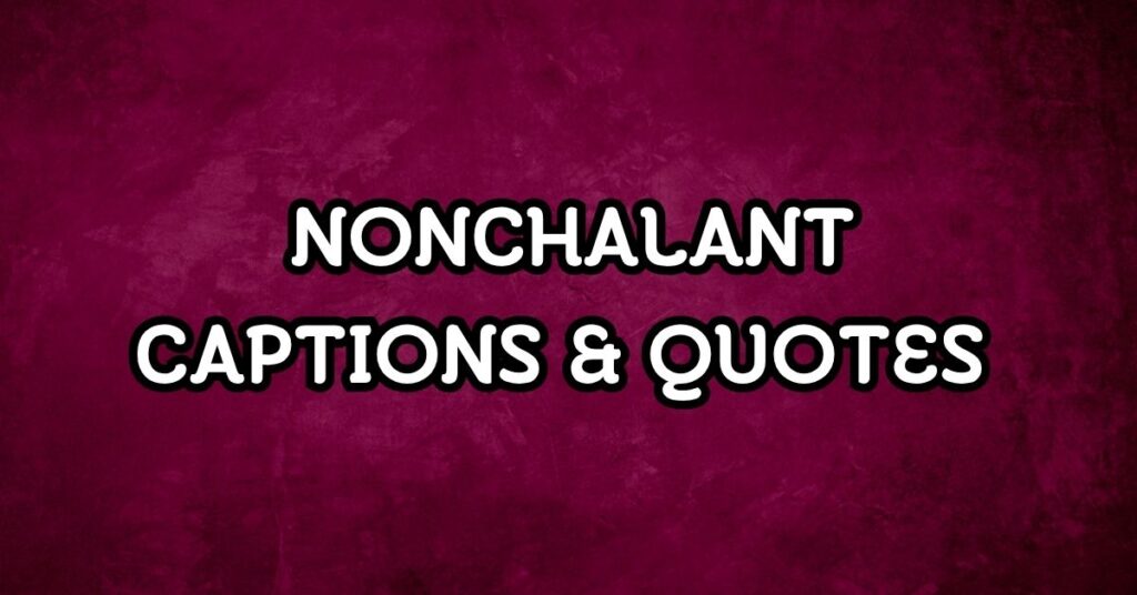 Nonchalant Captions & Quotes For Instagram