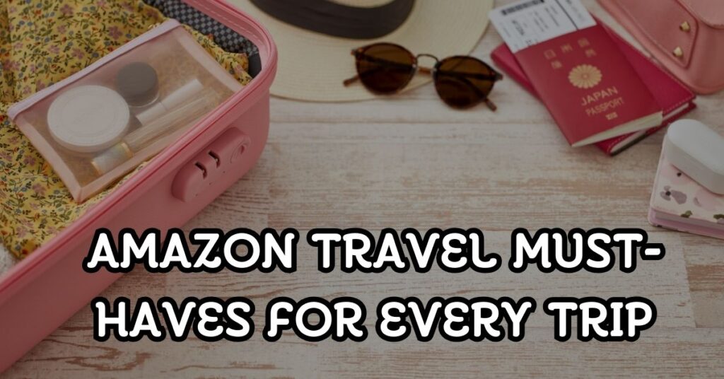 Amazon Travel Must-Haves for Every Trip