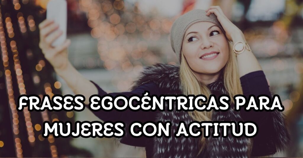 Frases Egocéntricas para Mujeres con Actitud