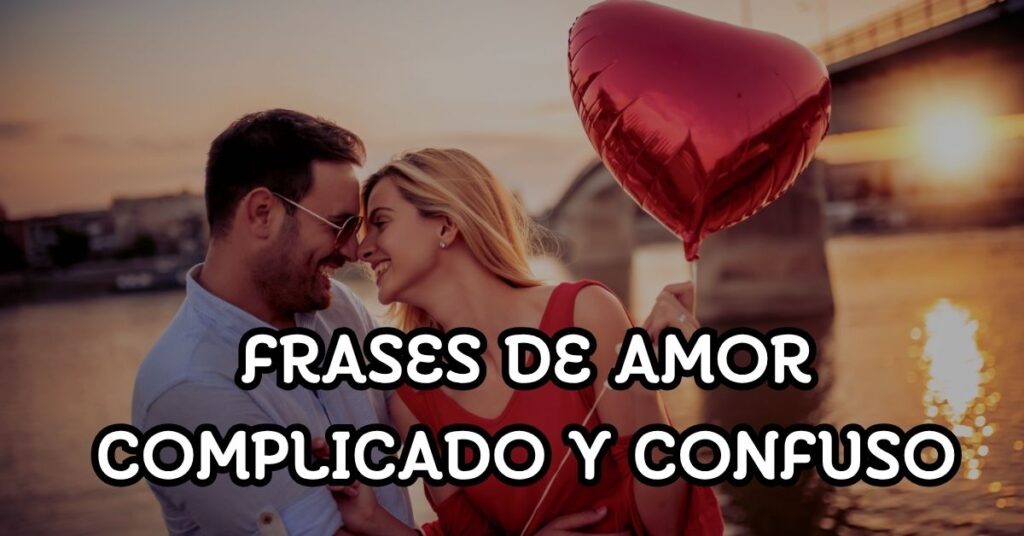 Frases de Amor Complicado y Confuso