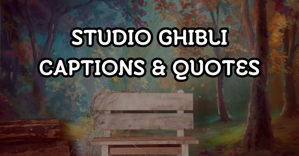 studio ghibli captions and quotes