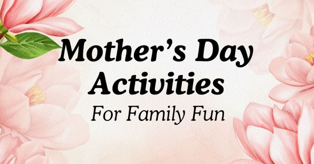 Mother’s Day Activities for Family Fu